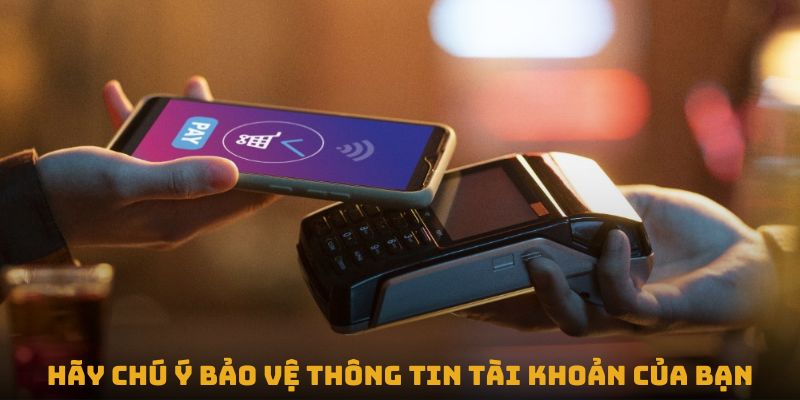 Hãy chú ý bảo vệ thông tin tài khoản của bạn